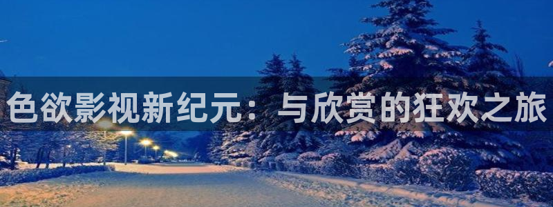琪琪不卡影院：色欲影视新纪元：与欣赏的狂欢之旅