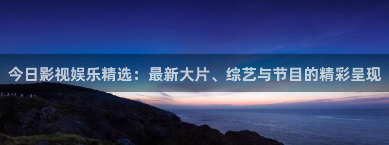琪琪在线影院：今日影视娱乐精选：最新大片、综艺与节目的精彩呈现