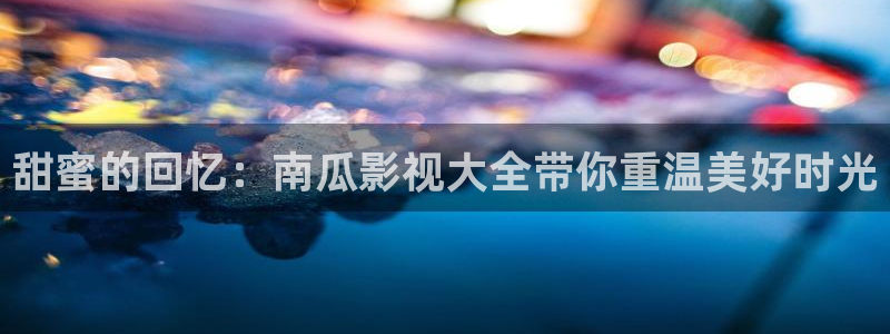 在线电影琪琪：甜蜜的回忆：南瓜影视大全带你重温美好时光
